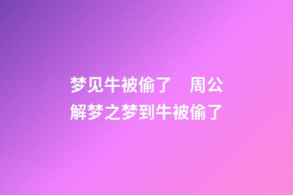 梦见牛被偷了　周公解梦之梦到牛被偷了